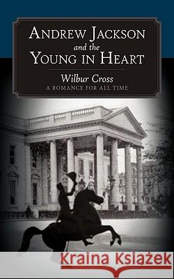Andrew Jackson and the Young in Heart: A Romance for All Time Wilbur Cross, Cross 9781440177200 iUniverse - książka