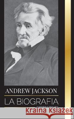 Andrew Jackson: La biograf?a de un l?der patri?tico sure?o en la Casa Blanca United Library 9789493311824 United Library - książka