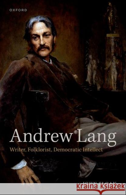 Andrew Lang: Writer, Folklorist, Democratic Intellect Dr John (Emeritus Fellow, Emeritus Fellow, Harris Manchester College, University of Oxford) Sloan 9780192866875 Oxford University Press - książka