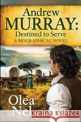 Andrew Murray: Destined to Serve: A Biographical Novel Nel, Olea 9780992567101 Olea Nelson - książka