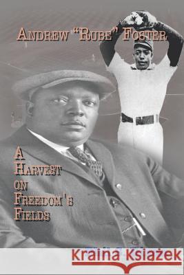 Andrew ''Rube'' Foster, A Harvest on Freedom's Fields Phil S Dixon 9781450096577 Xlibris - książka