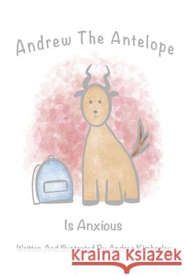 Andrew The Antelope Is Anxious Andrea Kimberley 9781034799641 Blurb - książka