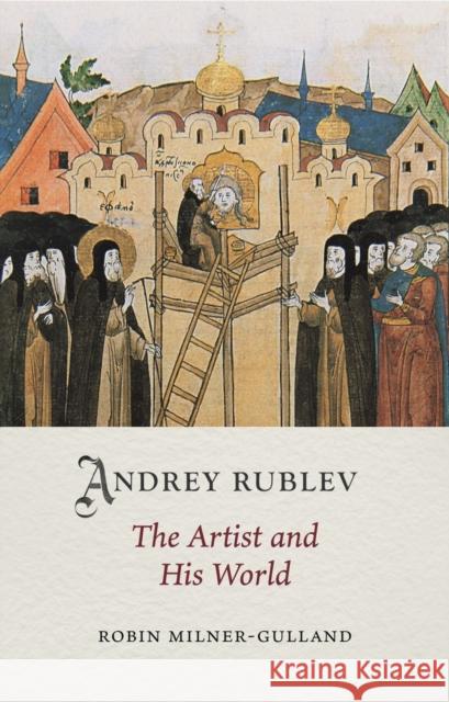 Andrey Rublev: The Artist and His World Robin Milner-Gulland 9781789146806 Reaktion Books - książka