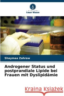 Androgener Status und postprandiale Lipide bei Frauen mit Dyslipidämie Zahraw, Shaymaa 9786208766610 Verlag Unser Wissen - książka