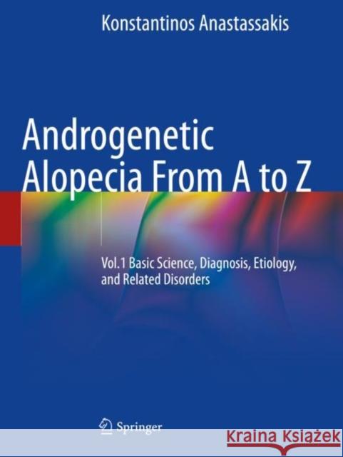 Androgenetic Alopecia From A to Z: Vol.1 Basic Science, Diagnosis, Etiology, and Related Disorders Konstantinos Anastassakis 9783030761134 Springer - książka