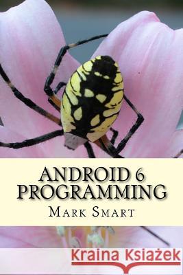 Android 6 Programming: Android Studio Development Guide Mark Smart 9781539380054 Createspace Independent Publishing Platform - książka