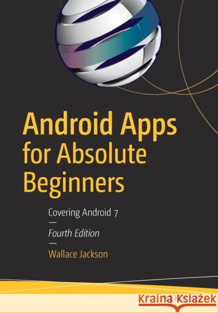 Android Apps for Absolute Beginners: Covering Android 7 Jackson, Wallace 9781484222676 Apress - książka