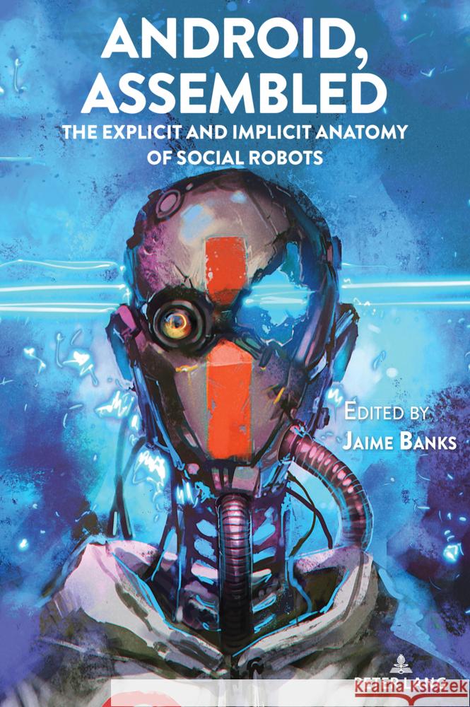 Android, Assembled: The Explicit and Implicit Anatomy of Social Robots Steve Jones Jaime Banks 9783034352970 Peter Lang Inc., International Academic Publi - książka