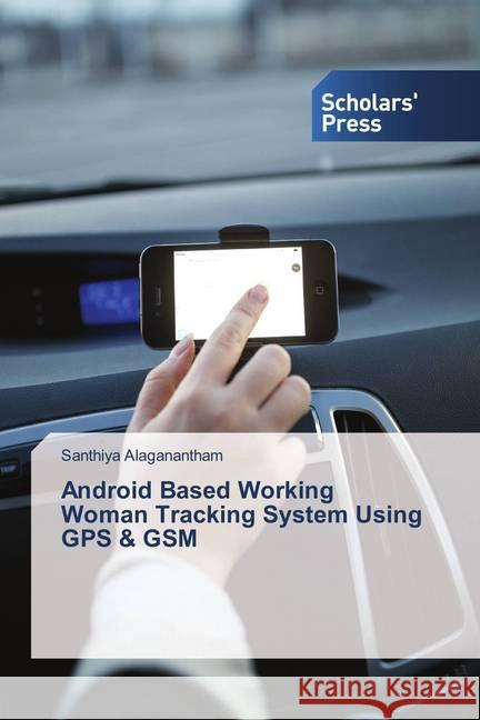 Android Based Working Woman Tracking System Using GPS & GSM Alaganantham, Santhiya 9786202311670 Scholar's Press - książka