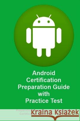 Android Certification Preparation Guide with Practice Test: Questions and Answers for Exam Code: AND-401 Information Technology Educatio Academy 9781981224791 Createspace Independent Publishing Platform - książka