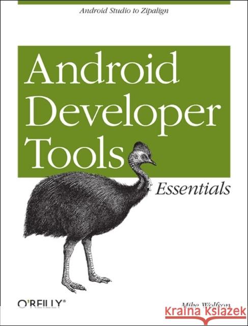 Android Developer Tools Essentials: Android Studio to Zipalign Wolfson, Mike 9781449328214 O'Reilly Media - książka