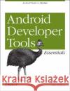 Android Developer Tools Essentials: Android Studio to Zipalign Wolfson, Mike 9781449328214 O'Reilly Media
