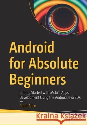 Android for Absolute Beginners: Getting Started with Mobile Apps Development Using the Android Java SDK Grant Allen 9781484266458 Apress - książka