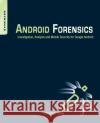 Android Forensics: Investigation, Analysis and Mobile Security for Google Android Hoog, Andrew 9781597496513 0