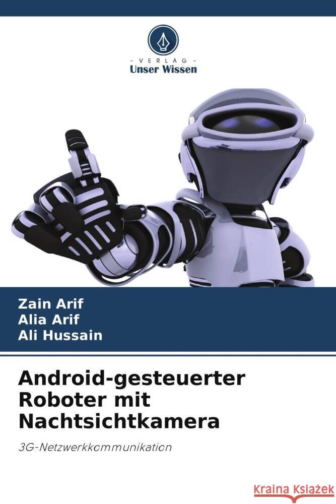 Android-gesteuerter Roboter mit Nachtsichtkamera Arif, Zain, Arif, Alia, Hussain, Ali 9786203265002 Verlag Unser Wissen - książka