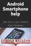 Android Smartphone Help: Take Care of Your Android Zach Abraham 9781519032423 Independently Published