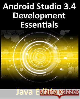Android Studio 3.4 Development Essentials - Java Edition: Developing Android 9 Apps Using Android Studio 3.4, Java and Android Jetpack Neil Smyth 9780960010974 Payload Media, Inc. - książka