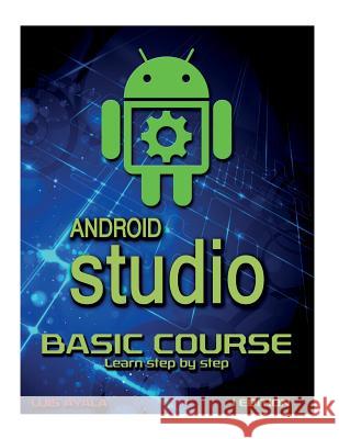Android Studio Basic Course: Learn Step by Step Yessy Carolina Arriaga Karen Vasquez Joel Lainez 9781519590565 Createspace Independent Publishing Platform - książka