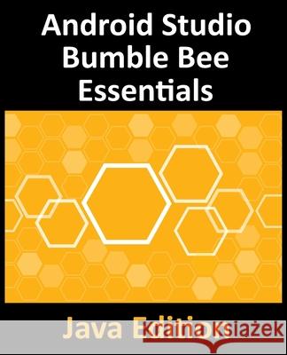 Android Studio Bumble Bee Essentials - Java Edition: Developing Android Apps Using Android Studio 2021.1 and Java Neil Smyth 9781951442415 Payload Media, Inc. - książka