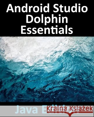 Android Studio Dolphin Essentials - Java Edition Neil Smyth 9781951442552 Payload Media, Inc. - książka