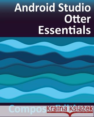 Android Studio Otter Essentials - Compose Edition: Developing Android Apps with Android Studio, Jetpack Compose, and Kotlin Neil Smyth 9781965764336 Payload Media, Inc. - książka