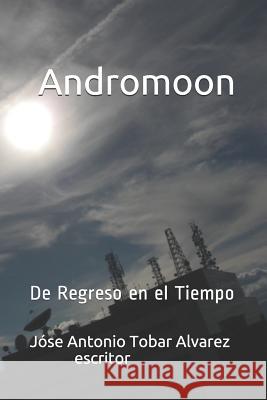 Andromoon: de Regreso En El Tiempo Jose Antonio Tobar Jose Antonio Tovar J. A. Tobar 9781722129651 Createspace Independent Publishing Platform - książka