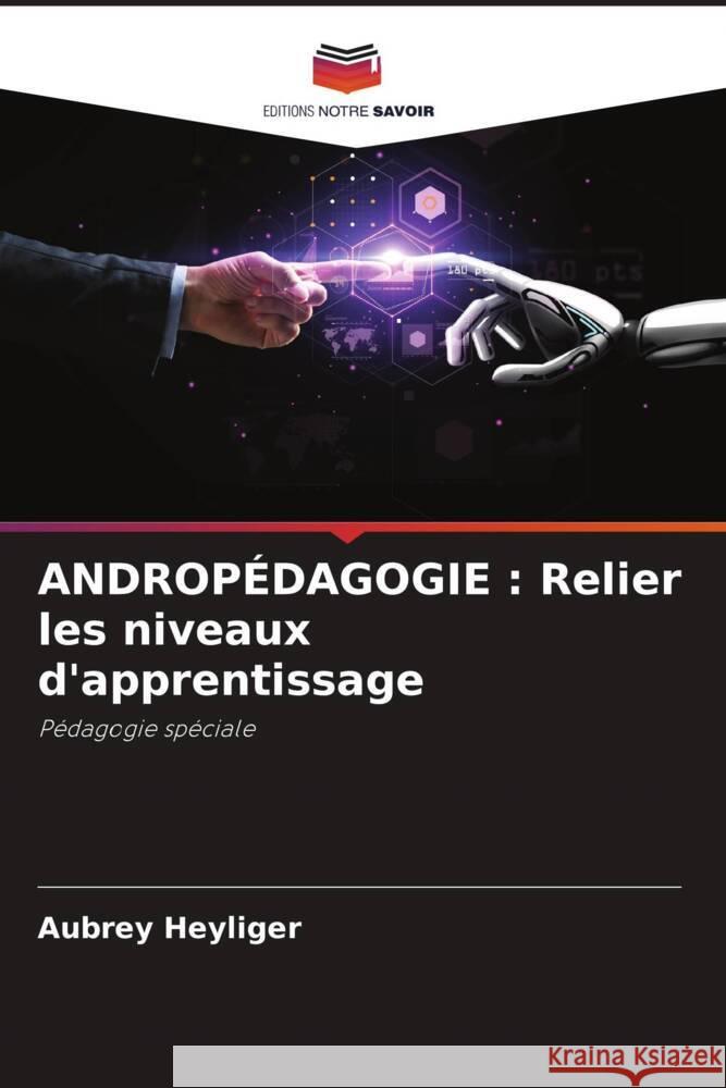 ANDROPÉDAGOGIE : Relier les niveaux d'apprentissage Heyliger, Aubrey 9786204840086 Editions Notre Savoir - książka