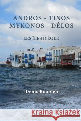 Andros - Tinos - Mykonos - Délos. Les îles d'Éole Denis Roubien 9798719787442 Independently Published - książka