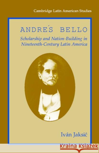 Andrés Bello: Scholarship and Nation-Building in Nineteenth-Century Latin America Jaksic, Ivan 9780521791953 CAMBRIDGE UNIVERSITY PRESS - książka