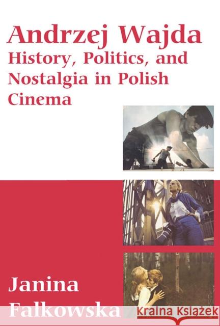 Andrzej Wajda: History, Politics & Nostalgia in Polish Cinema Falkowska, Janina 9781845452254 Berghahn Books - książka