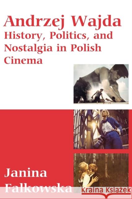 Andrzej Wajda: History, Politics & Nostalgia in Polish Cinema Falkowska, Janina 9781845455088 Berghahn Books - książka