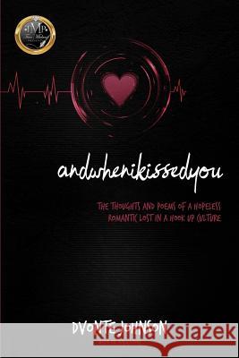 andwhenikissedyou.: (The Thoughts and Poems of a Hopeless Romantic, Lost in a Hookup Culture) Johnson, Dvonte 9781719215879 Createspace Independent Publishing Platform - książka
