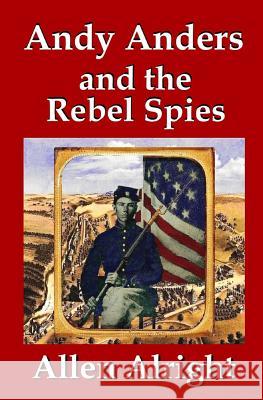 Andy Anders and the Rebel Spies: A Civil War Novel Allen Alright 9781949204001 Allen Alright - książka