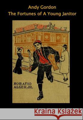 Andy Gordon. The Fortunes of A Young Janitor Alger, Horatio, Jr. 9781533645661 Createspace Independent Publishing Platform - książka