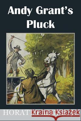 Andy Grant's Pluck Horatio, Jr. Alger 9781483705026 Bottom of the Hill Publishing - książka