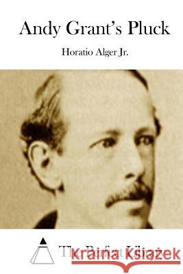 Andy Grant's Pluck Horatio, Jr. Alger The Perfect Library 9781508782575 Createspace - książka