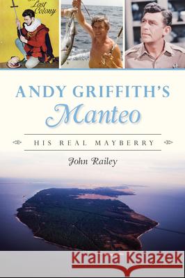 Andy Griffith's Manteo: His Real Mayberry John Railey 9781467150088 History Press - książka