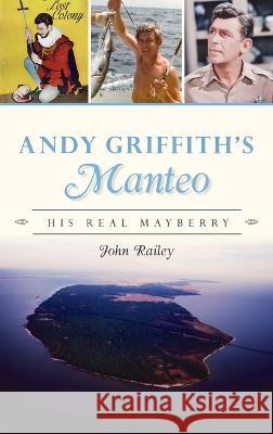 Andy Griffith's Manteo: His Real Mayberry John Railey 9781540252081 History PR - książka