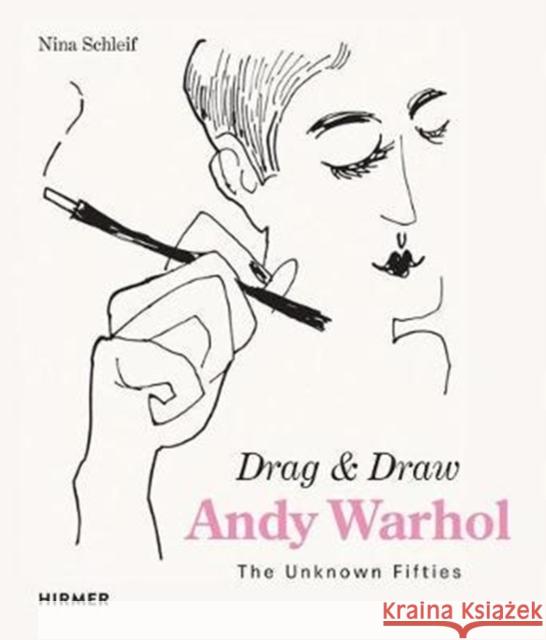 Andy Warhol Drag and Draw: The Unknown Fifties Schleif, Nina 9783777429779 Hirmer Verlag GmbH - książka