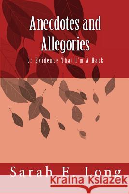 Anecdotes and Allegories: Or Evidence That I'm A Hack Long, Sarah E. 9781539407348 Createspace Independent Publishing Platform - książka