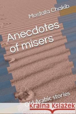 Anecdotes of Misers: Old Arabic Stories Mostafa Chakib 9781093165876 Independently Published - książka