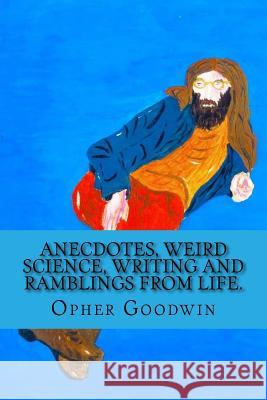 Anecdotes, Weird Science, Writing and Ramblings from Life. Opher Goodwin 9781519675637 Createspace Independent Publishing Platform - książka