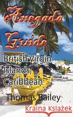 Anegada Guide: British Virgin Islands, Caribbean Bailey, Thomas 9781715758103 Blurb - książka