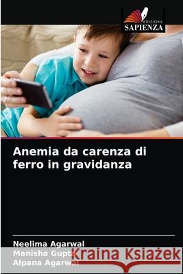 Anemia da carenza di ferro in gravidanza Neelima Agarwal Manisha Gupta Alpana Agarwal 9786203683042 Edizioni Sapienza - książka