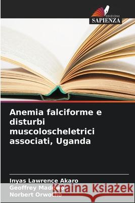 Anemia falciforme e disturbi muscoloscheletrici associati, Uganda Lawrence Akaro, Inyas, Madewo, Geoffrey, Orwotho, Norbert 9786200848635 Edizioni Sapienza - książka