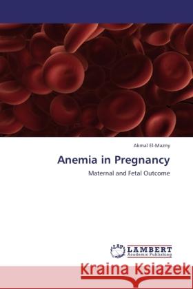 Anemia in Pregnancy El-Mazny, Akmal 9783846506370 LAP Lambert Academic Publishing - książka