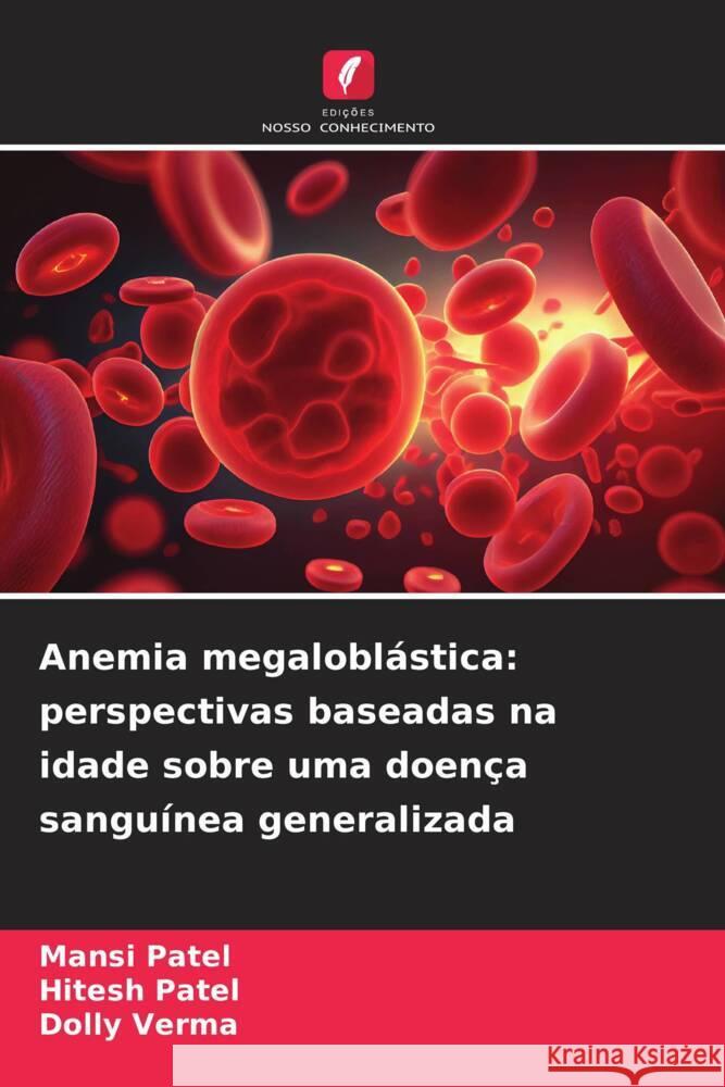 Anemia megaloblástica: perspectivas baseadas na idade sobre uma doença sanguínea generalizada Patel, Mansi, Patel, Hitesh, Verma, Dolly 9786206296805 Edições Nosso Conhecimento - książka