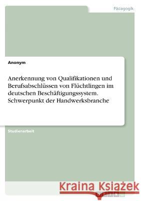 Anerkennung von Qualifikationen und Berufsabschlüssen von Flüchtlingen im deutschen Beschäftigungssystem. Schwerpunkt der Handwerksbranche Von Meding, Frieda 9783346591920 Grin Verlag - książka