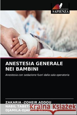 Anestesia Generale Nei Bambini Zakaria -Zoheir Addou, Nabil Tabet-Aouel, Djamila-Djahida Batouche 9786204038605 Edizioni Sapienza - książka