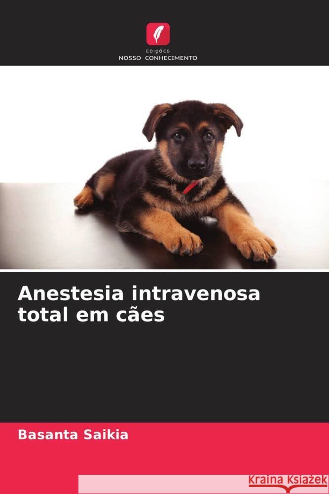 Anestesia intravenosa total em cães Saikia, Basanta 9786205080788 Edições Nosso Conhecimento - książka